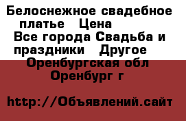 Белоснежное свадебное платье › Цена ­ 3 000 - Все города Свадьба и праздники » Другое   . Оренбургская обл.,Оренбург г.